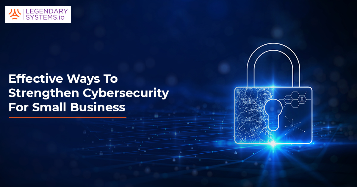 Effective Ways To Strengthen Cybersecurity For Small Business | Blog