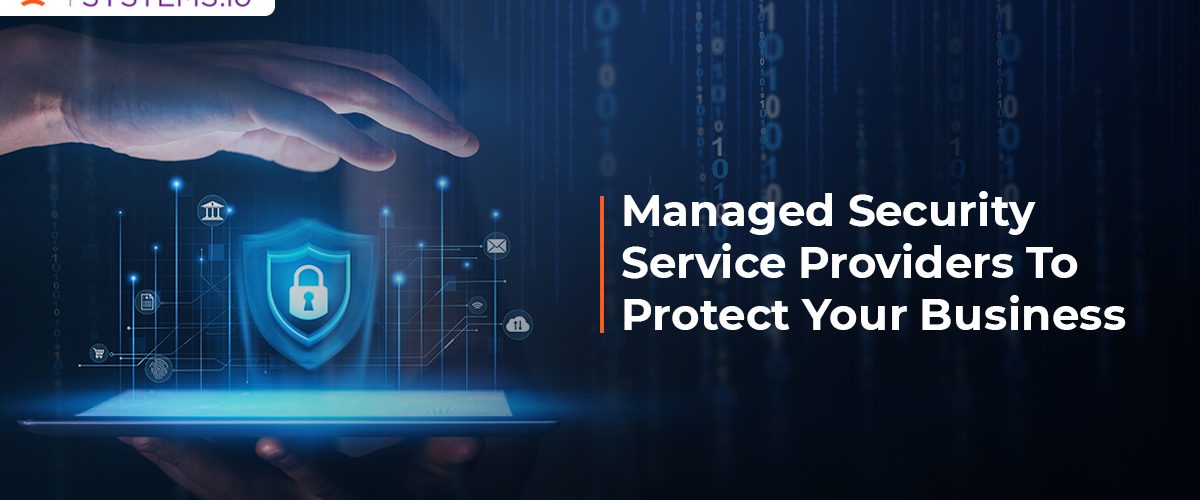 Managed Security Service Providers To Protect Your Business